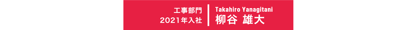工事部門 2021年入社 柳谷 雄大 Takahiro Yanagitani